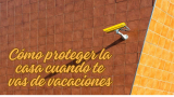¿Te vas de vacaciones? No te olvides de proteger la casa cuando no estás